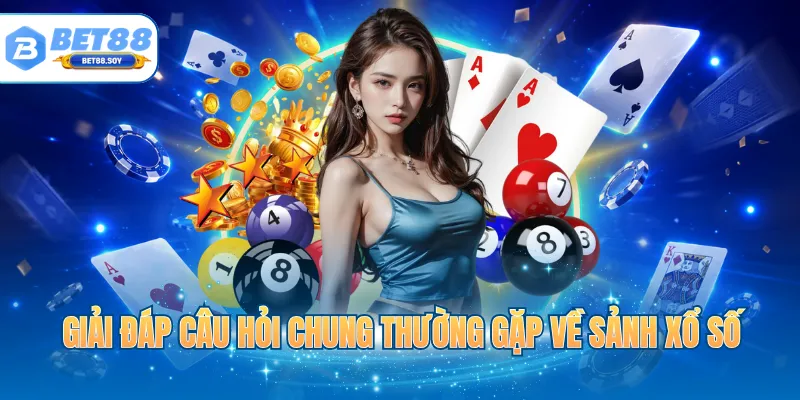 Giải đáp câu hỏi chung thường gặp về sảnh xổ số