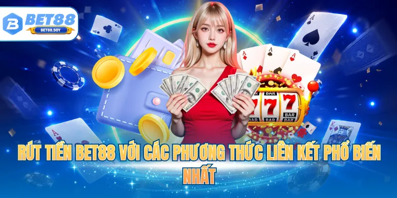 Rút tiền BET88 với các phương thức liên kết phổ biến nhất