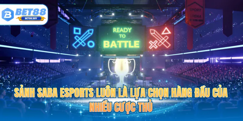 Sảnh SABA Esports luôn là lựa chọn hàng đầu của nhiều cược thủ