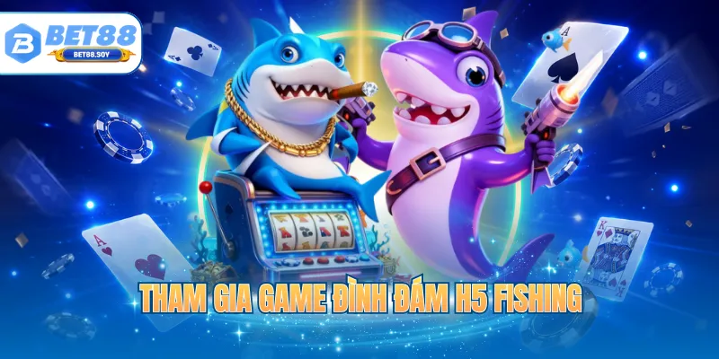 Tham gia game đình đám H5 fishing