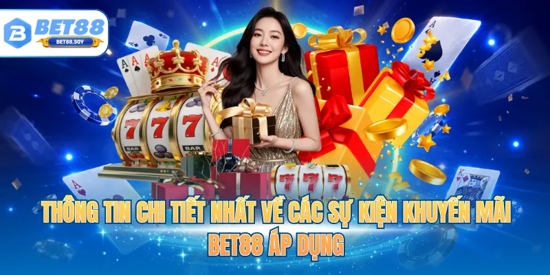 Thông tin chi tiết nhất về các sự kiện khuyến mãi BET88 áp dụng