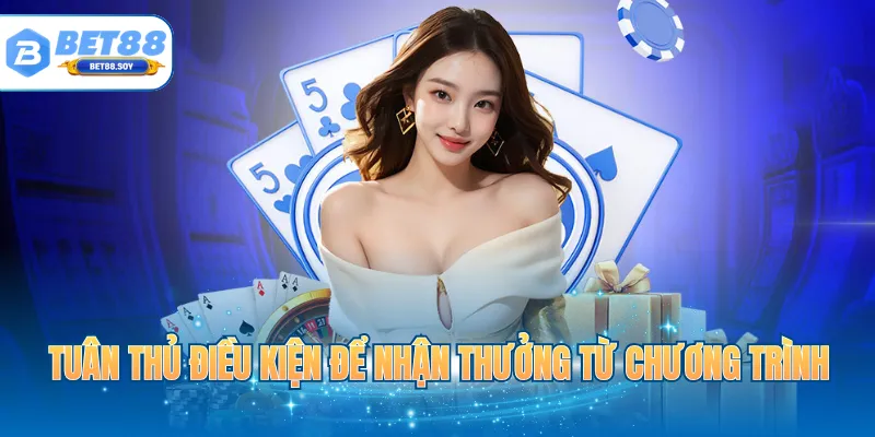 Tuân thủ điều kiện để nhận thưởng từ chương trình