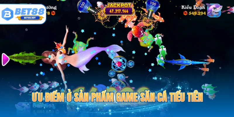 Ưu điểm ở sản phẩm game săn cá Tiểu Tiên